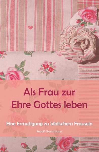 Als Frau zur Ehre Gottes leben